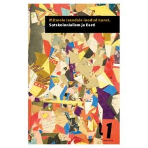 Mitmele isandale loodud kunst. Sotskolonialism ja Eesti - - - 2020 - 9789949034338