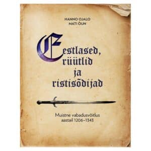 Eestlased, rüütlid ja ristisõdijad - Hanno Ojalo, Mati Õun - 2025 - 9789908540566