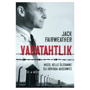 Vabatahtlik. Mees, kelle ülesanne oli hävitada Auschwitz - Jack Fairweather - 2023 - 9789916142561
