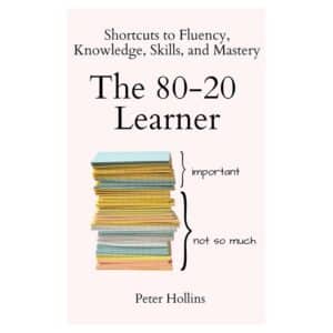 The 80-20 Learner: Shortcuts to Fluency, Knowledge, Skills, and Mastery - Peter Hollins - 2023 - 9798862479287