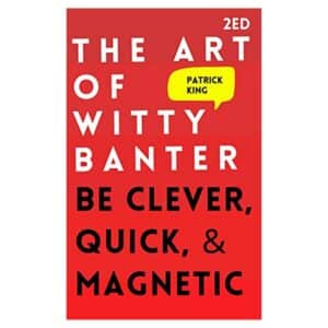 The Art of Witty Banter: Be Clever, Quick, & Magnetic - Patrick King - 2020 - 9798674002192