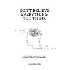 Don’t Believe Everything You Think: Why Your Thinking Is The Beginning & End Of Suffering - Joseph Nguyen - 2022 - 9798427063852