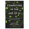 Competing in the Age of AI: Strategy and Leadership When Algorithms and Networks Run the World - Karim R. Lakhani, Marco Iansiti - 2020 - 9781633697621