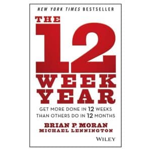 The 12 Week Year: Get More Done in 12 Weeks than Others Do in 12 Months - Brian P. Moran, Michael Lennington - 2013 - 9781118509234