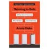 Thinking in Bets: Making Smarter Decisions When You Don’t Have All the Facts - Annie Duke - 2018 - 9780735216358