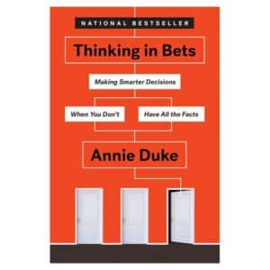 Thinking in Bets: Making Smarter Decisions When You Don’t Have All the Facts - Annie Duke - 2018 - 9780735216358