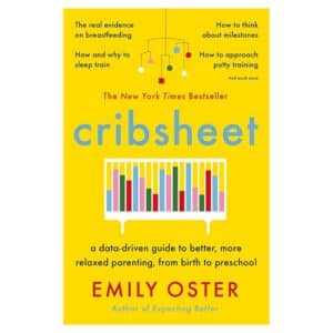Cribsheet: A Data-Driven Guide to Better, More Relaxed Parenting, from Birth to Preschool - Emily Oster - 2020 - 9781788164498