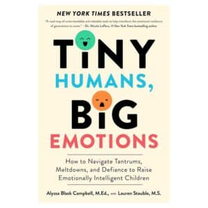 Tiny Humans, Big Emotions: How to Navigate Tantrums, Meltdowns, and Defiance to Raise Emotionally Intelligent Children - Alyssa Blask Campbell, Lauren Elizabeth Stauble - 2024 - 9780063306271